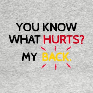 You Know What Hurts? My Back. Funny Back Hurts T-Shirt